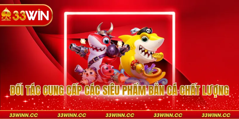 Đối tác cung cấp các siêu phẩm bắn cá chất lượng