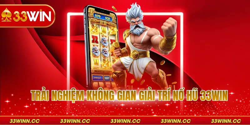 Trải nghiệm không gian giải trí nổ hũ 33WIN